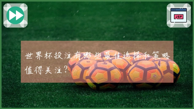 世界杯投注有哪些最佳选择和策略值得关注？